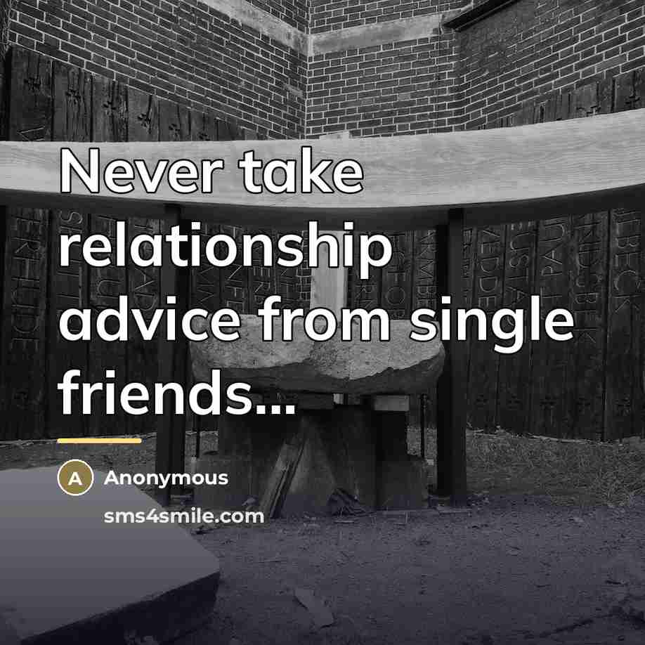 “Never take relationship advice from single friends...…” quote by Anonymous