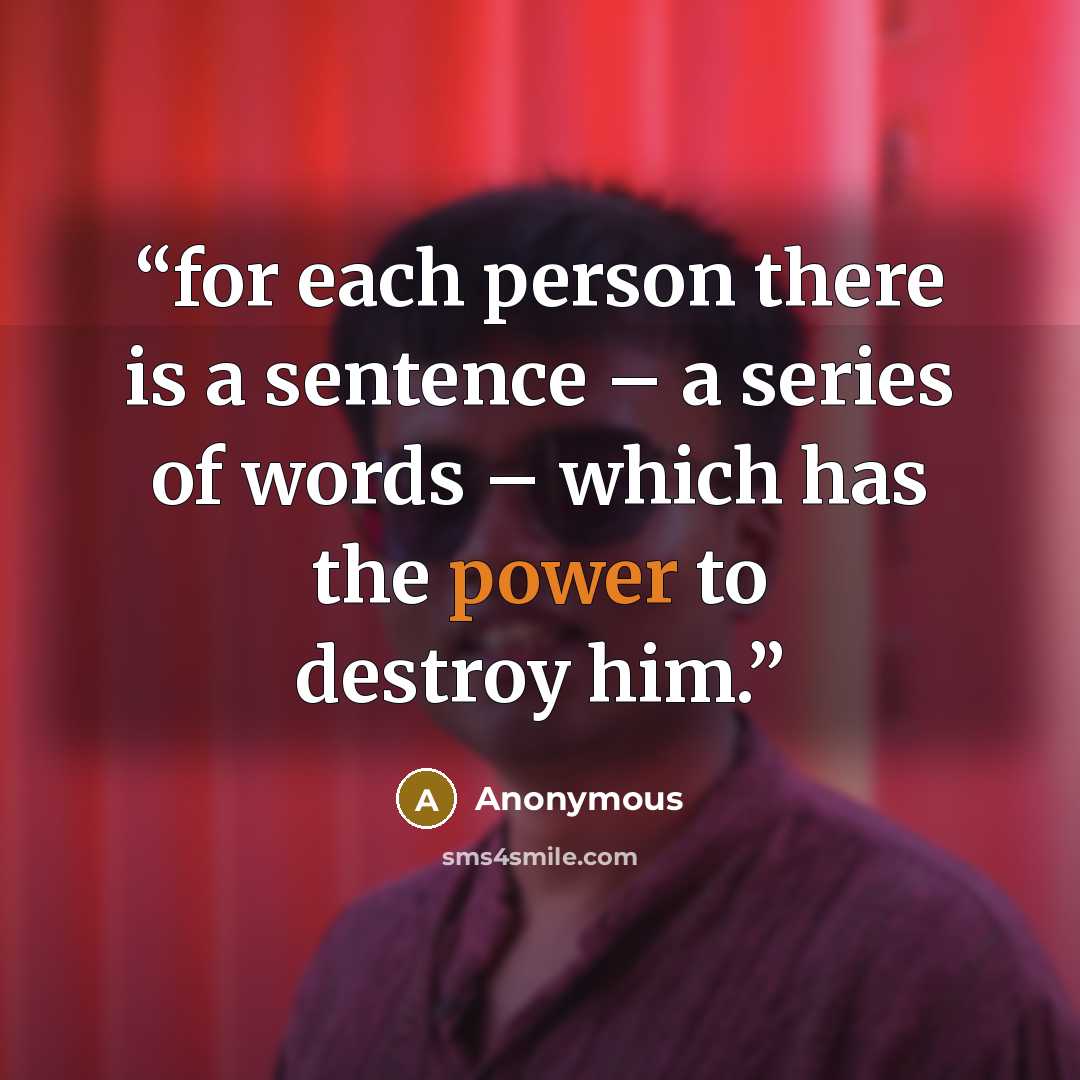 “for each person there is a sentence – a series of words – which has the power to destroy him.” quote by Anonymous
