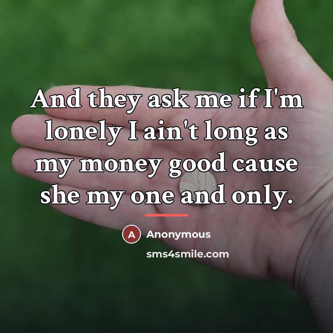 “And they ask me if I'm lonely I ain't long…” quote by Anonymous