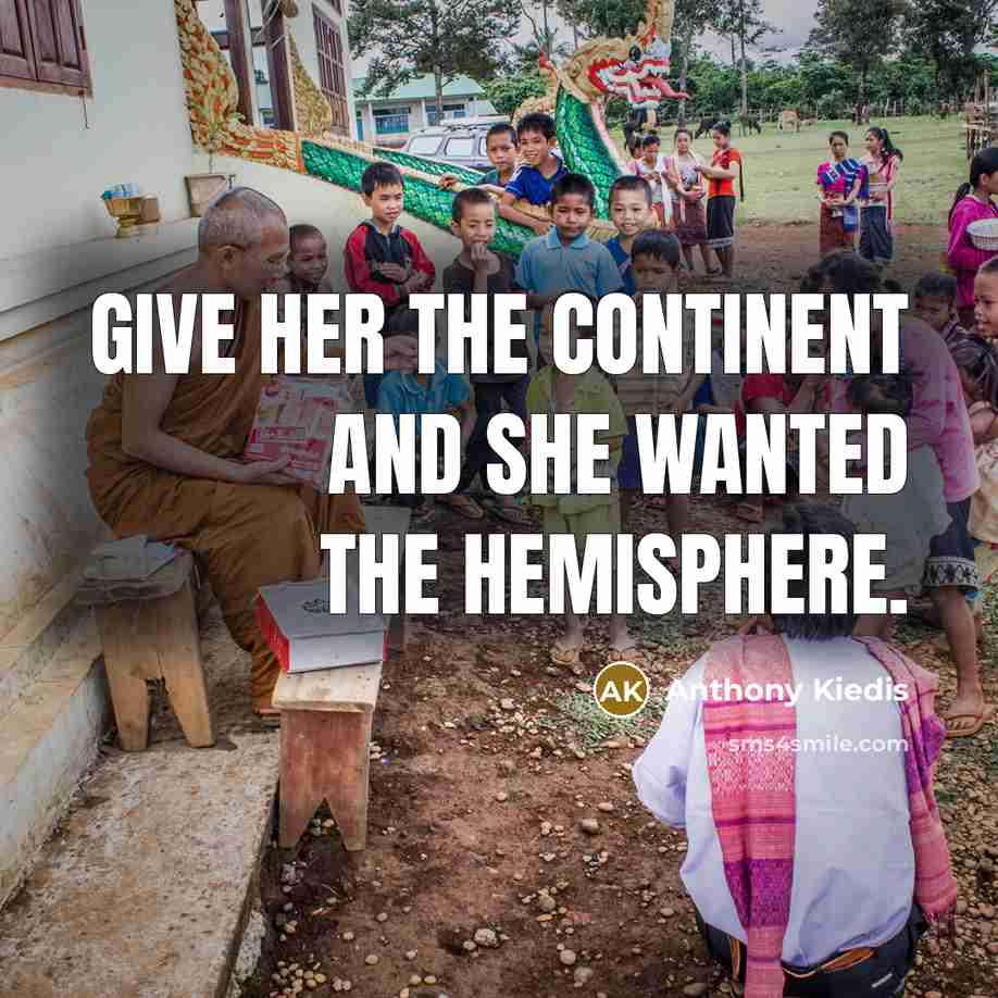 “Give her the continent and she wanted the hemisphere.…” quote by Anthony Kiedis