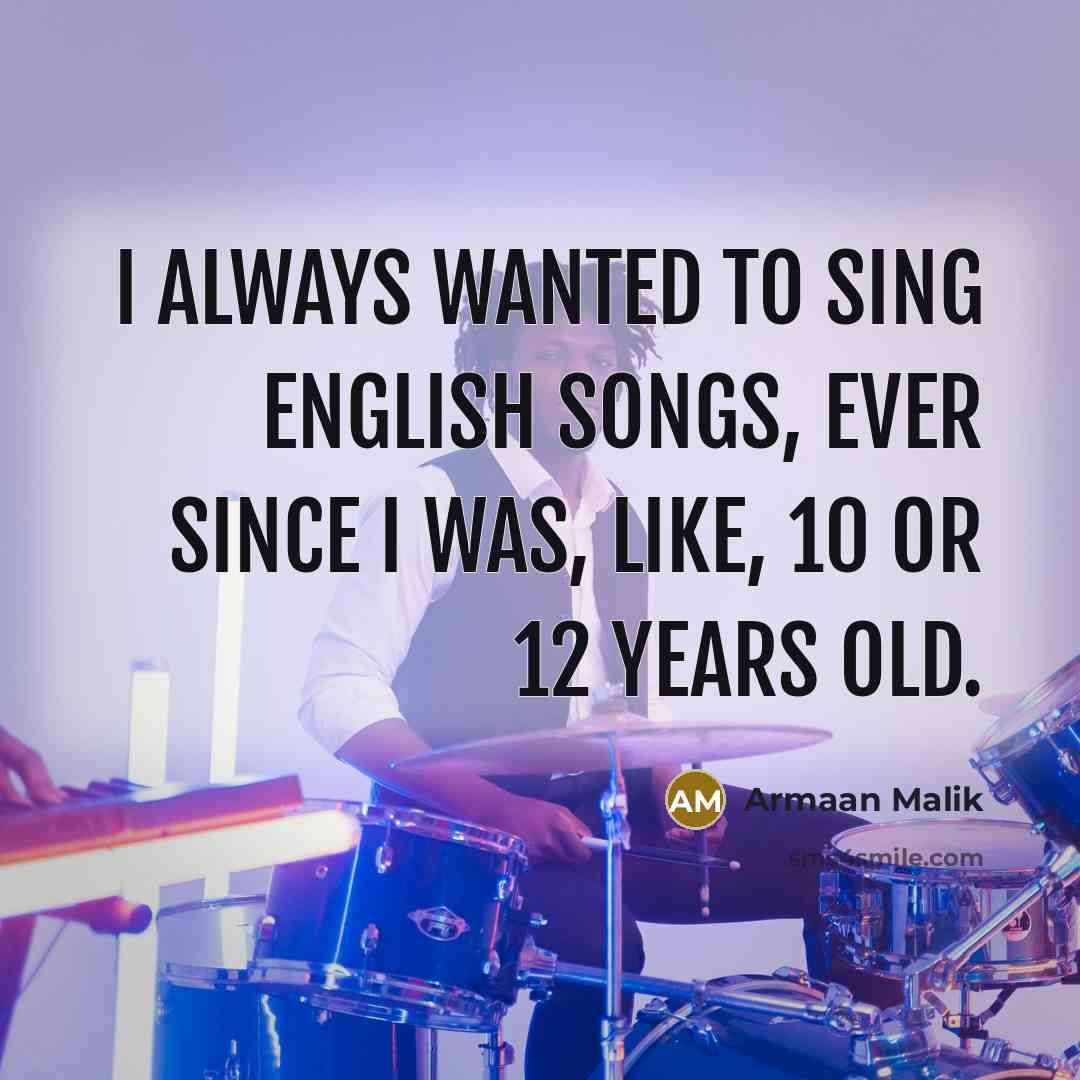 “I always wanted to sing English songs, ever since I…” quote by Armaan Malik