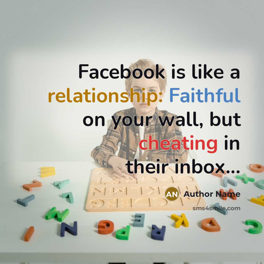 “Facebook is like a relationship: Faithful on your wall, but cheating in their inbox...” quote by Author Name