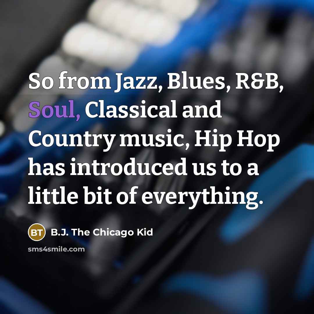“So from Jazz, Blues, R&B, Soul, Classical and Country music,…” quote by B.J. The Chicago Kid