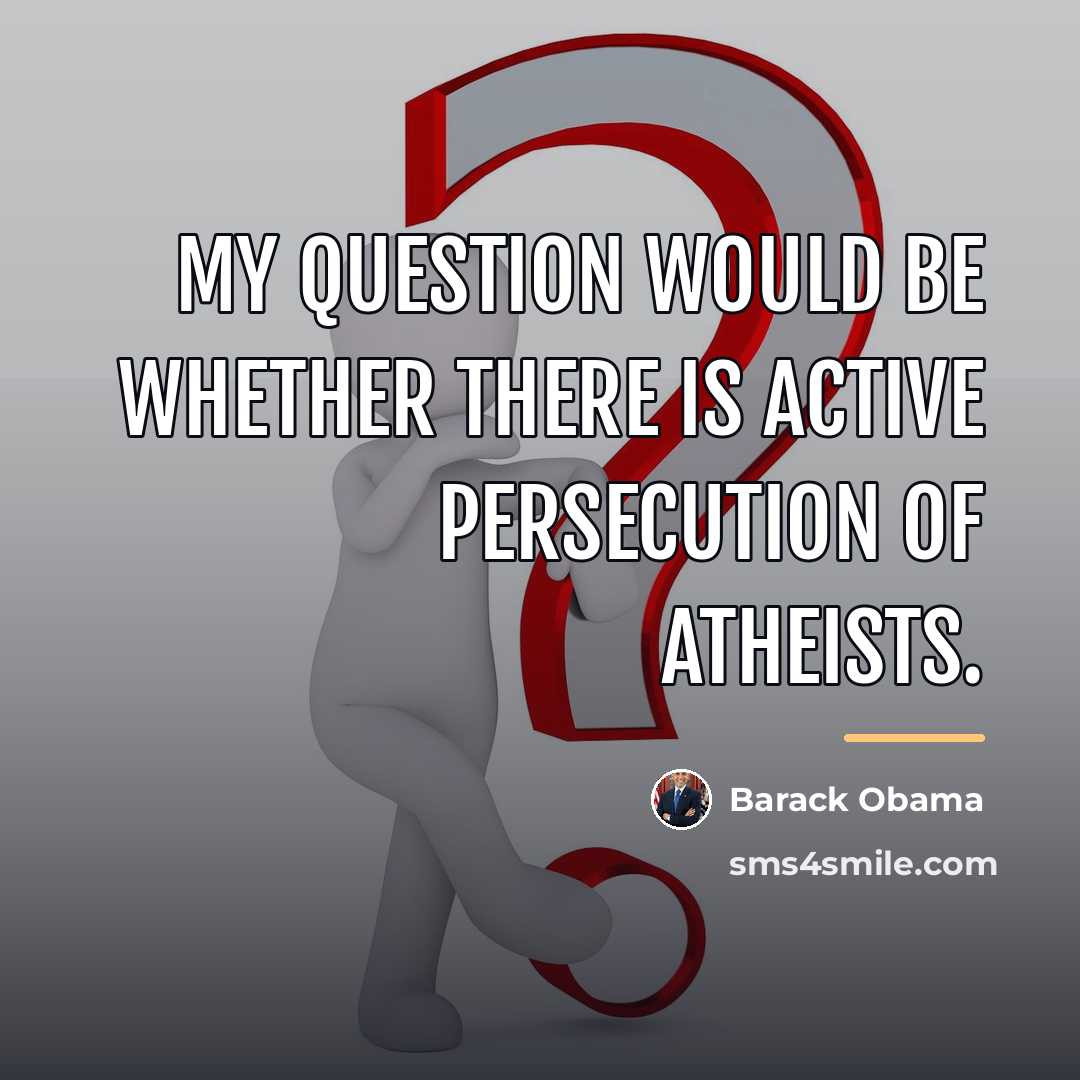 “My question would be whether there is active persecution of…” quote by Barack Obama