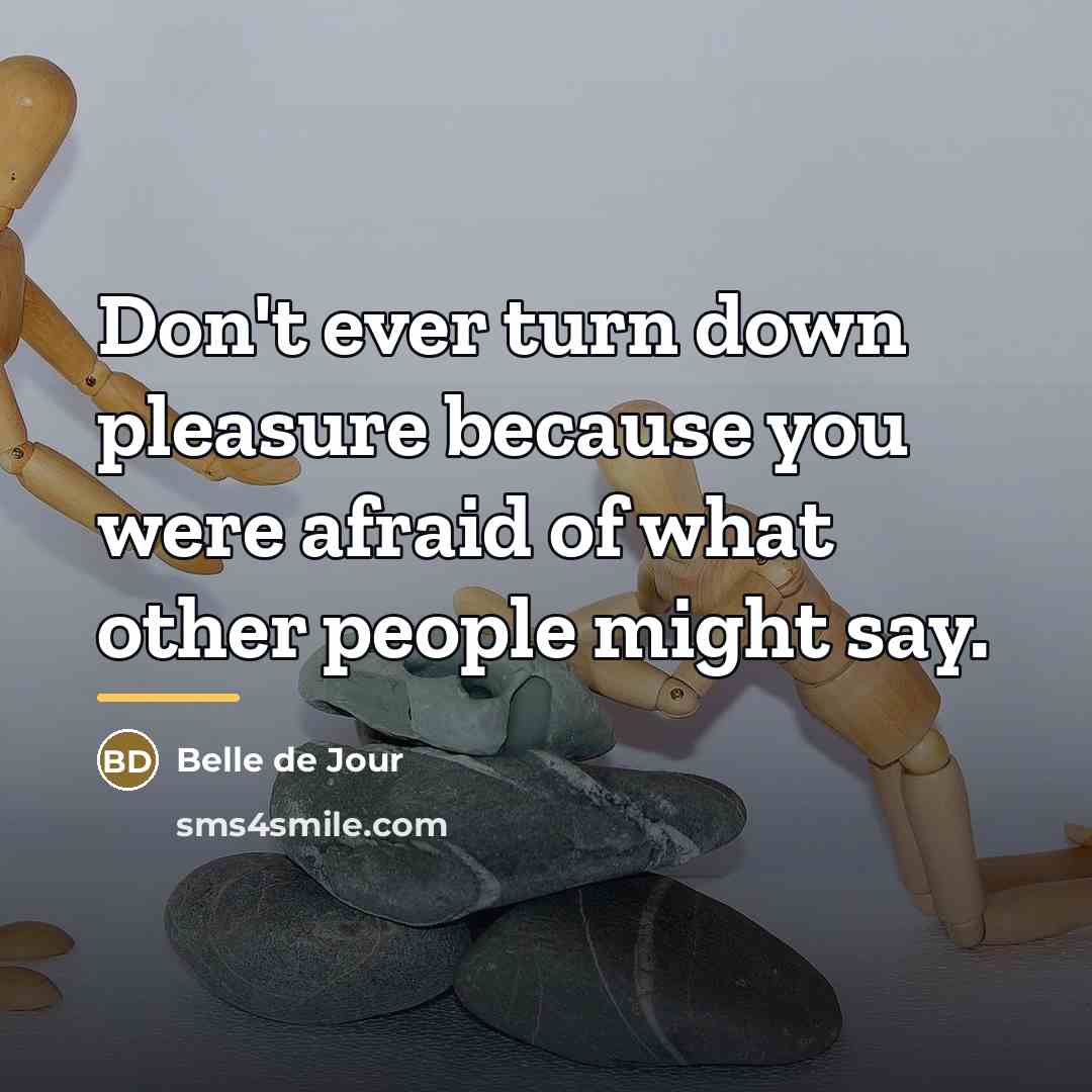 “Don't ever turn down pleasure because you were afraid of…” quote by Belle de Jour