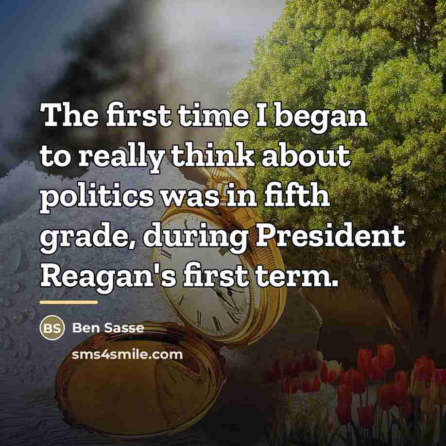 “The first time I began to really think about politics…” quote by Ben Sasse