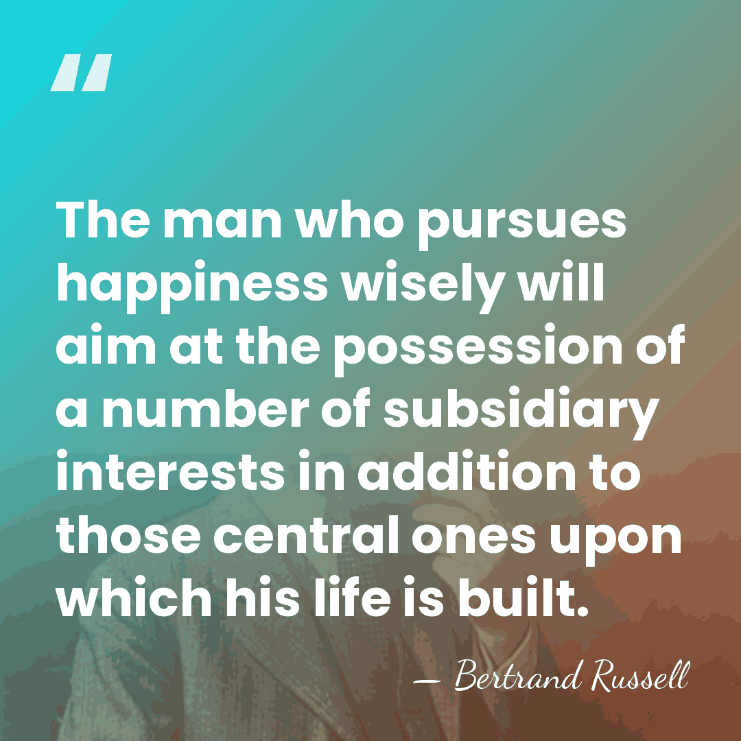 The man who pursues happiness wisely will aim at the possession of&hellip; - Bertrand Russell