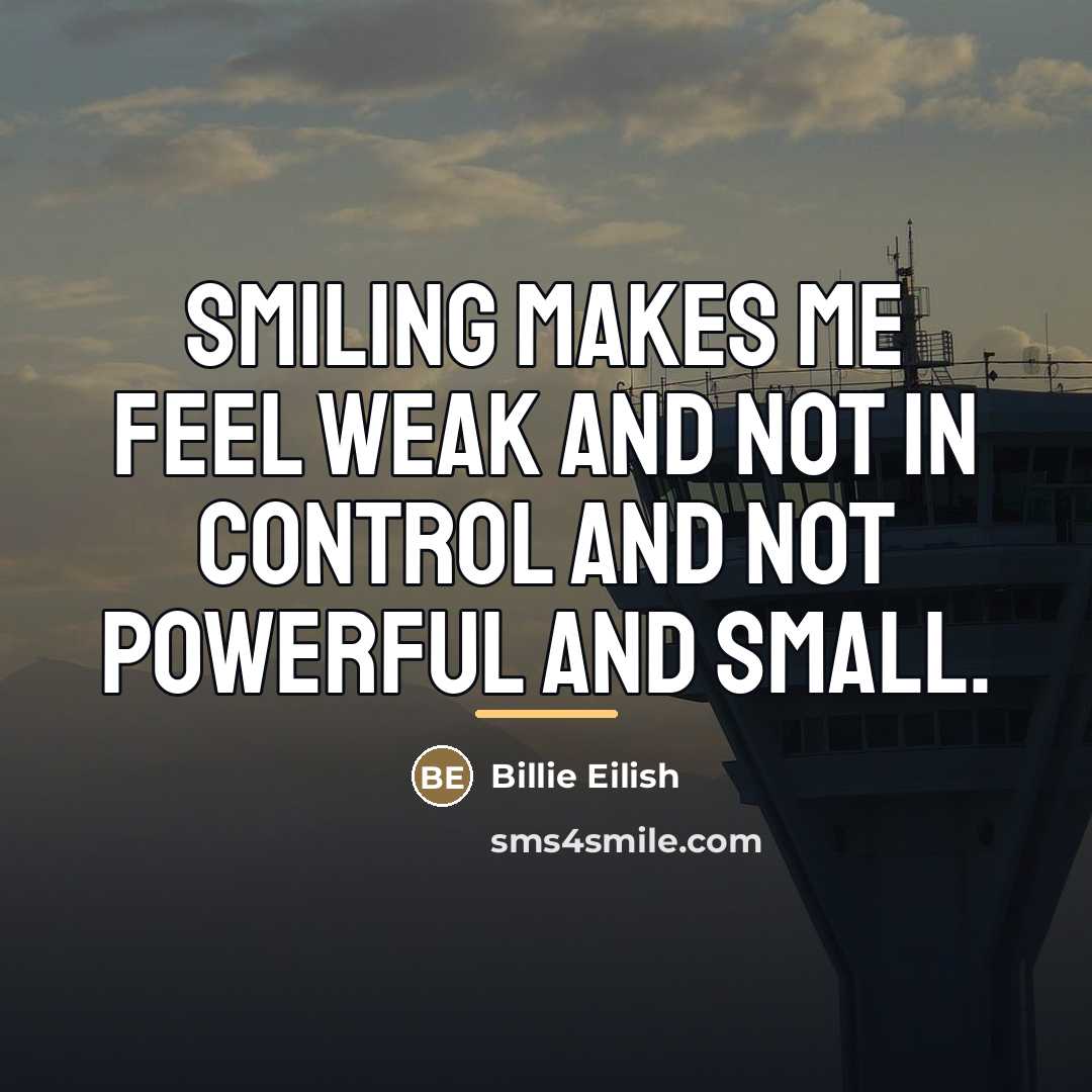 “Smiling makes me feel weak and not in control and…” quote by Billie Eilish