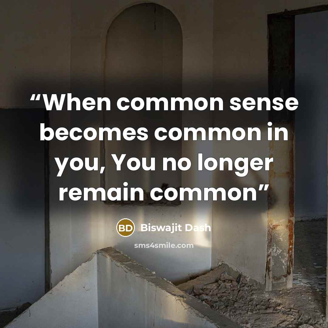 “When common sense becomes common in you, You no longer remain common” quote by Biswajit Dash