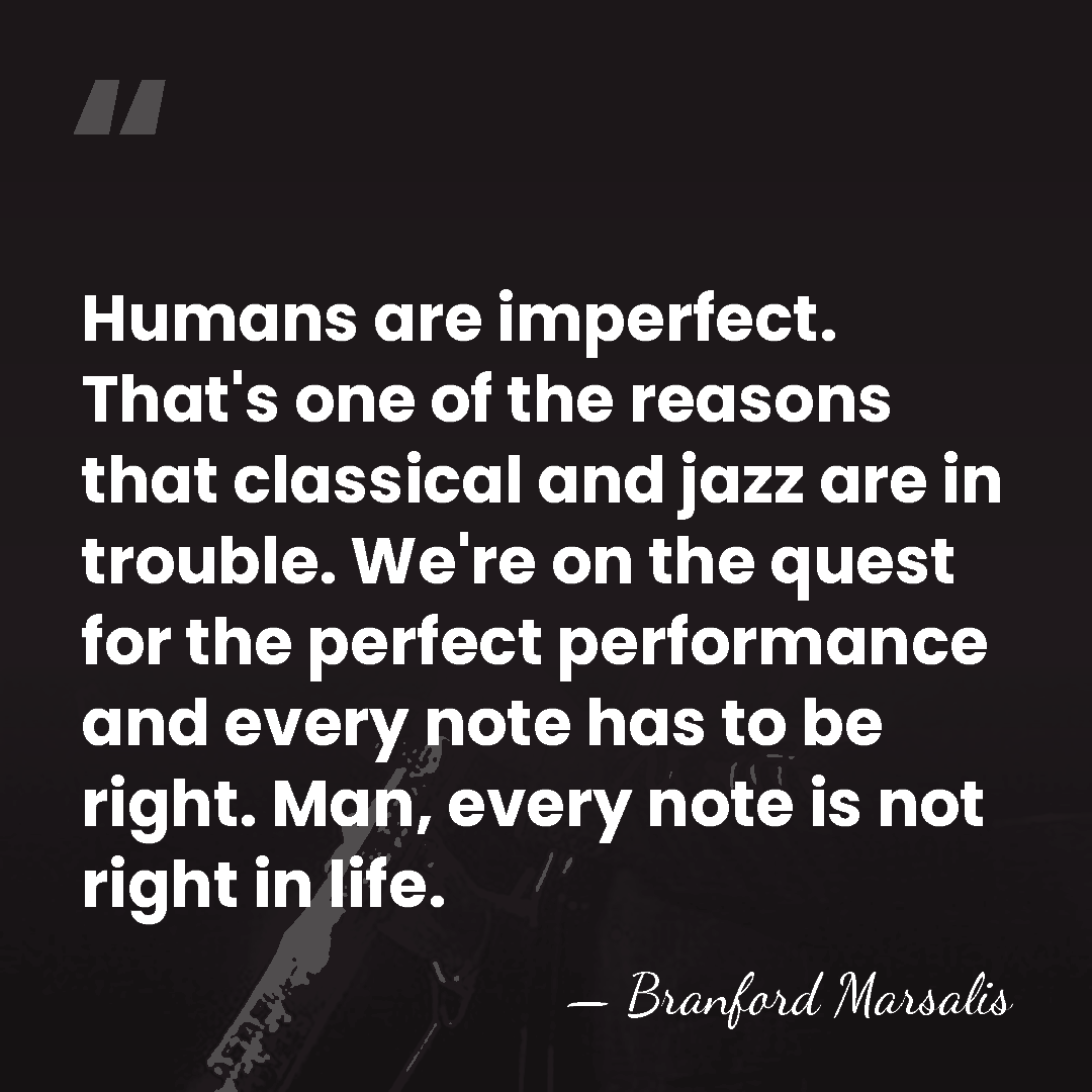 Humans are imperfect. That's one of the reasons that classical and jazz&hellip; - Branford Marsalis