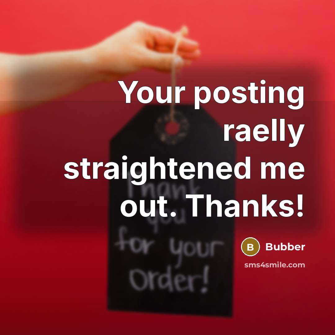 “Your posting raelly straightened me out. Thanks!” quote by Bubber