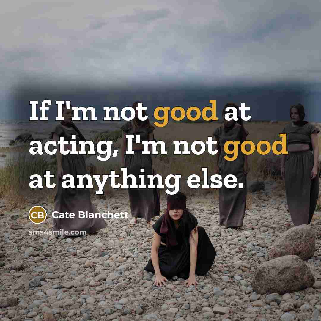“If I'm not good at acting, I'm not good at…” quote by Cate Blanchett
