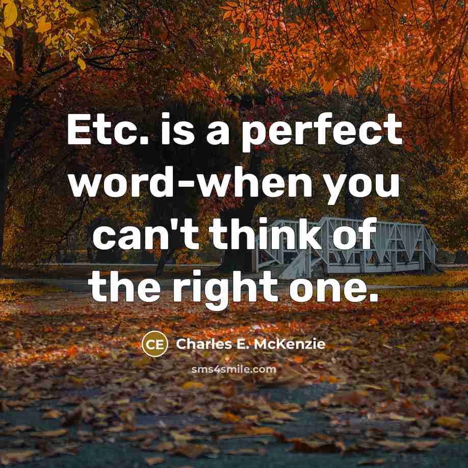 “Etc. is a perfect word-when you can't think of the…” quote by Charles E. McKenzie