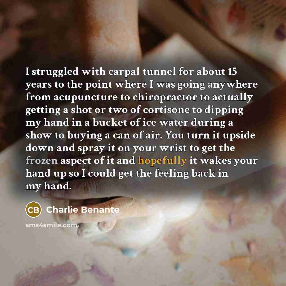 “I struggled with carpal tunnel for about 15 years to…” quote by Charlie Benante