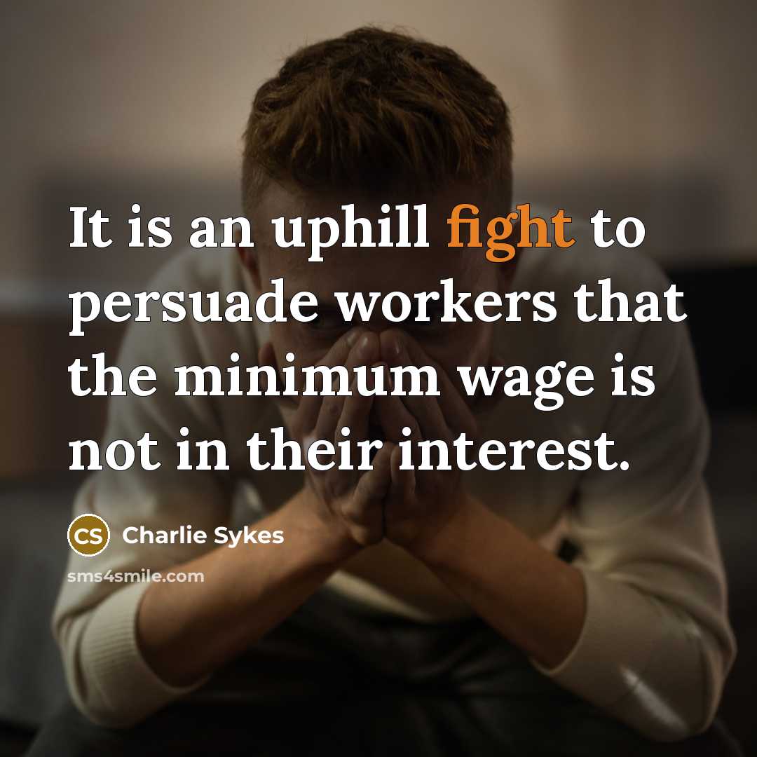 “It is an uphill fight to persuade workers that the…” quote by Charlie Sykes