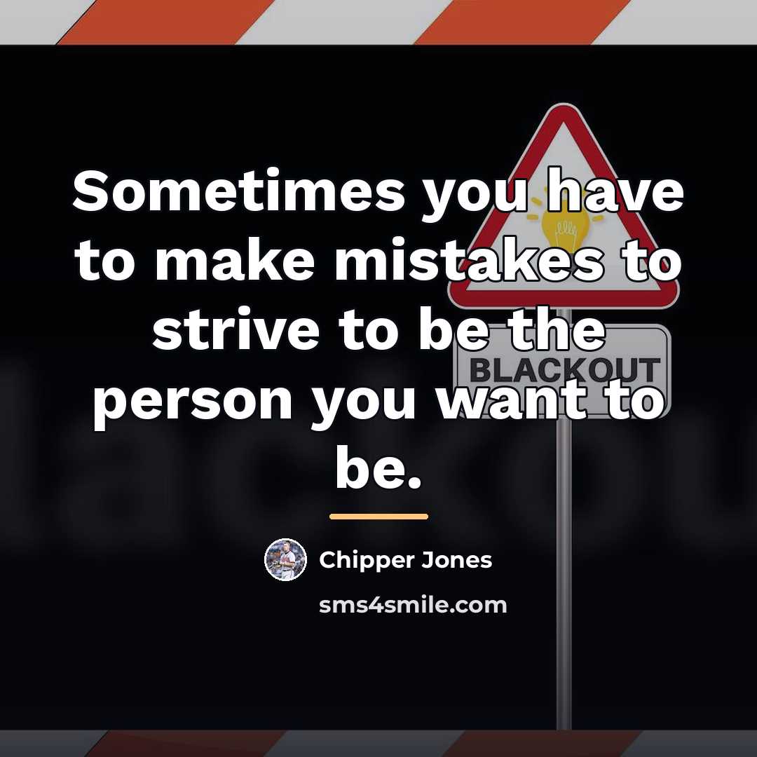 “Sometimes you have to make mistakes to strive to be…” quote by Chipper Jones