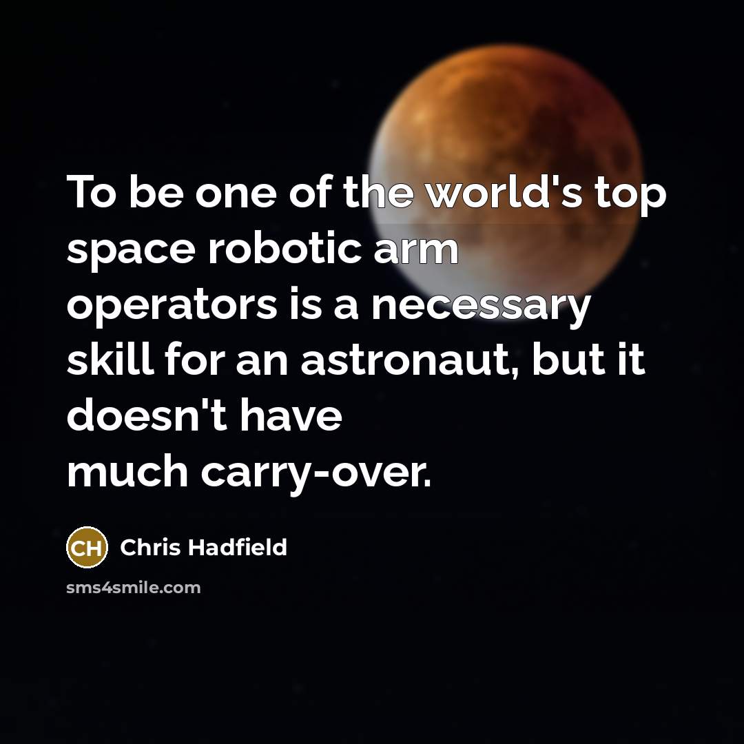 “To be one of the world's top space robotic arm…” quote by Chris Hadfield