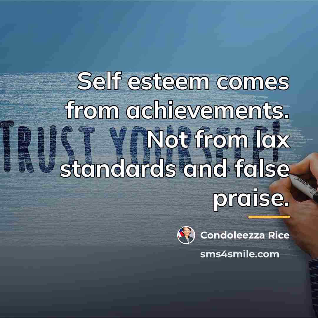 “Self esteem comes from achievements. Not from lax standards and…” quote by Condoleezza Rice