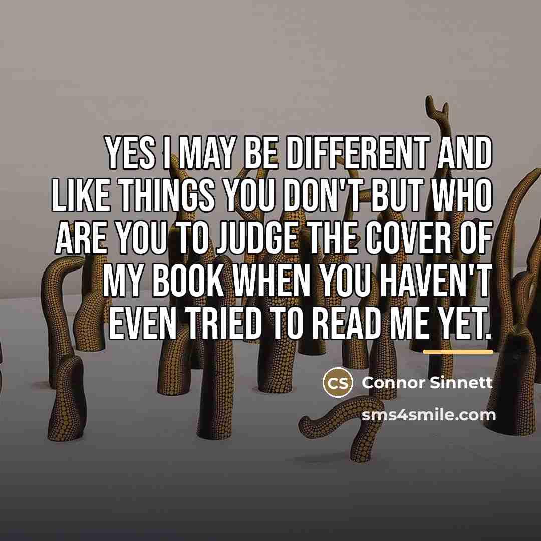 “Yes I may be different and like things you don't…” quote by Connor Sinnett