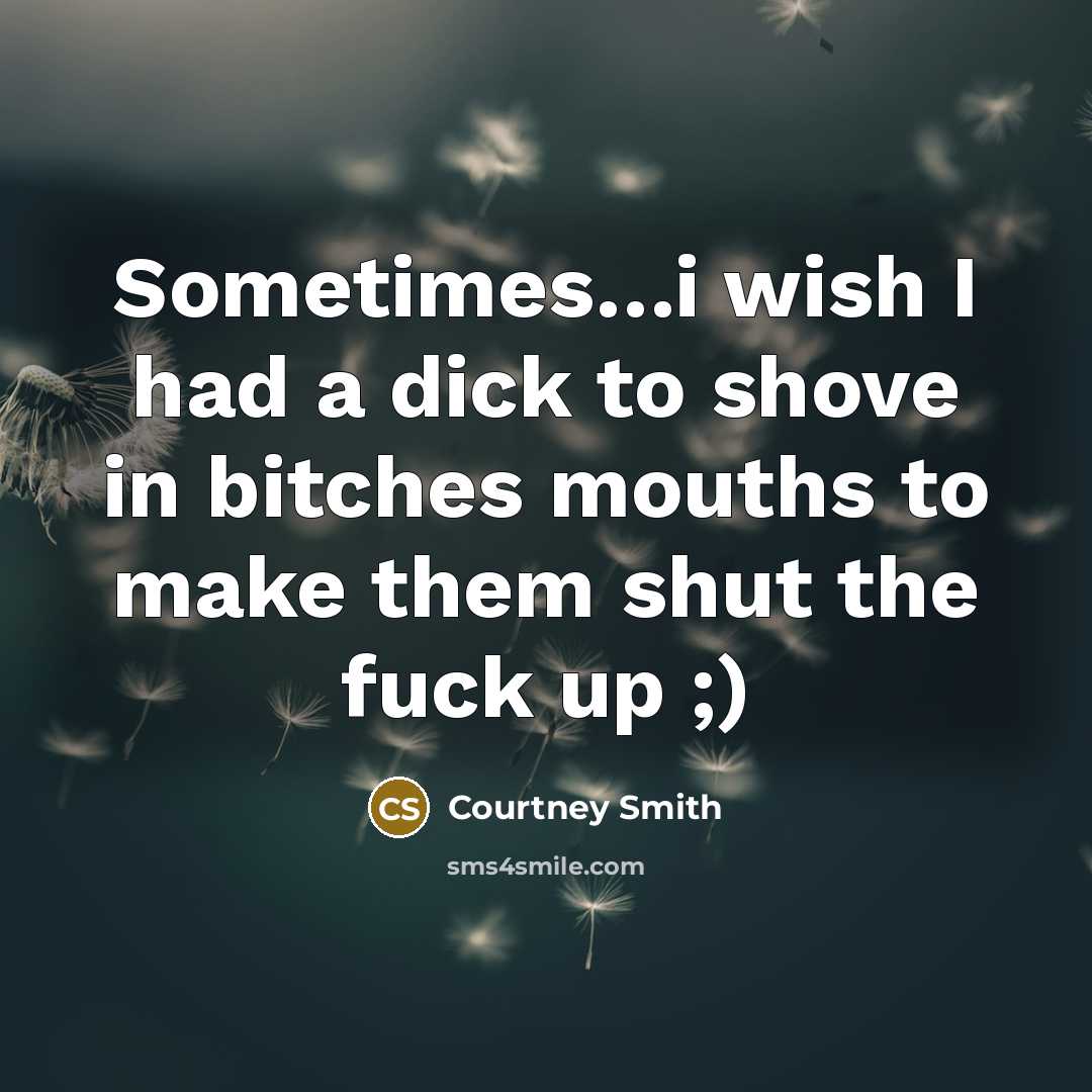 “Sometimes....i wish I had a dick to shove in bitches…” quote by Courtney Smith