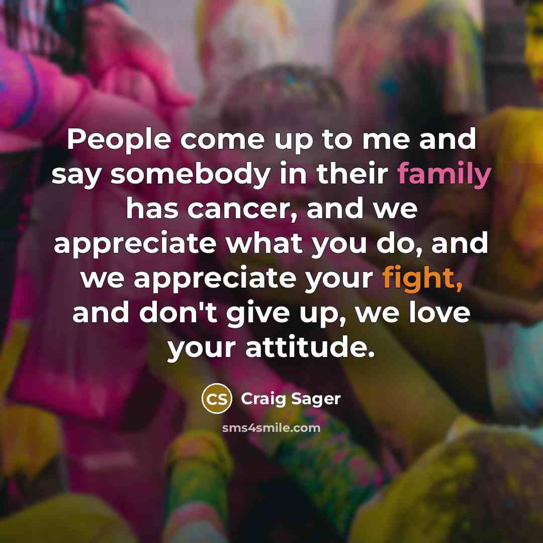 “People come up to me and say somebody in their…” quote by Craig Sager