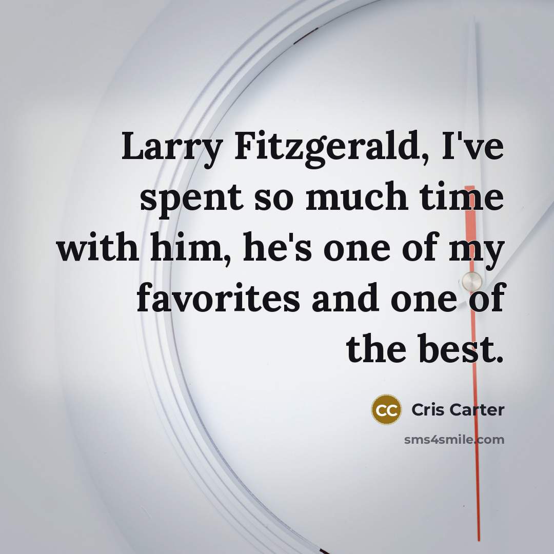 “Larry Fitzgerald, I've spent so much time with him, he's…” quote by Cris Carter