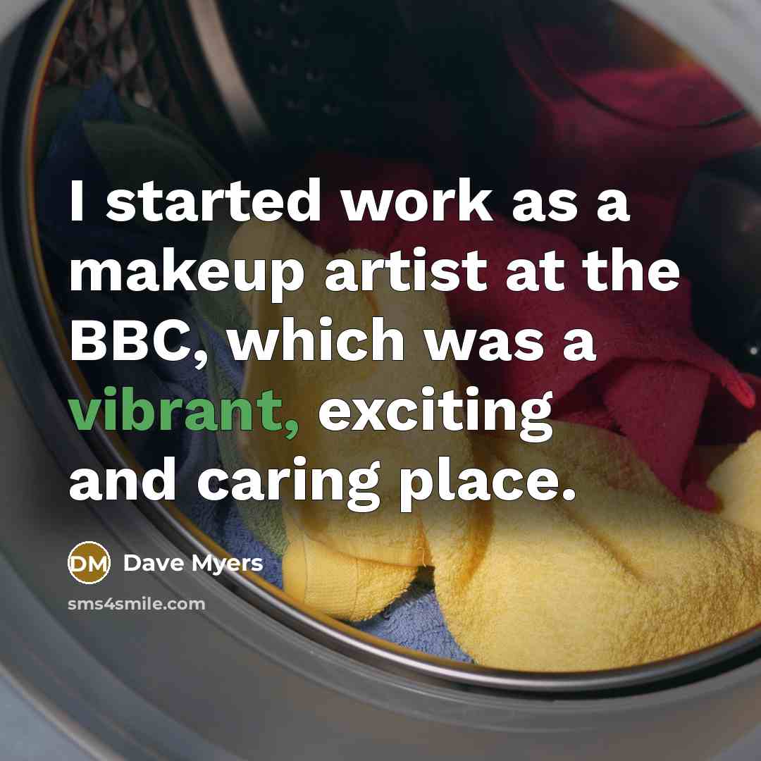“I started work as a makeup artist at the BBC,…” quote by Dave Myers