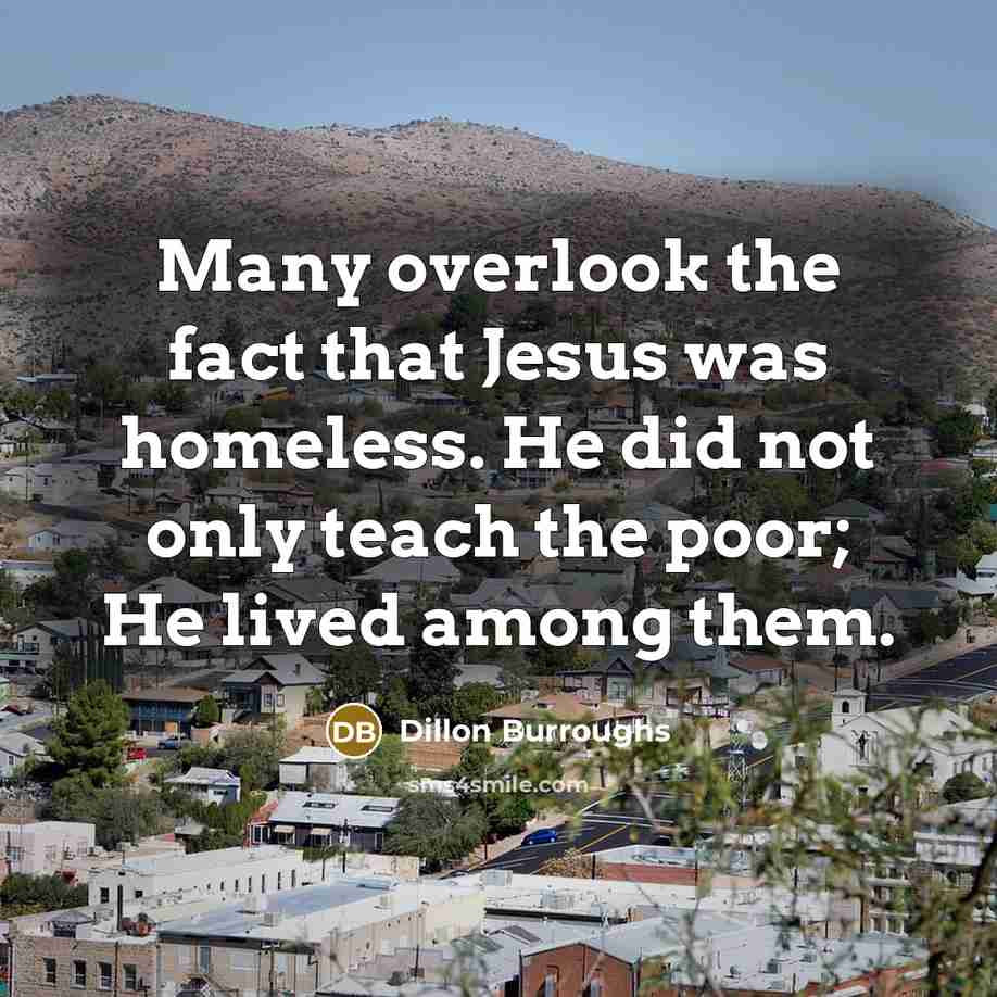 “Many overlook the fact that Jesus was homeless. He did…” quote by Dillon Burroughs