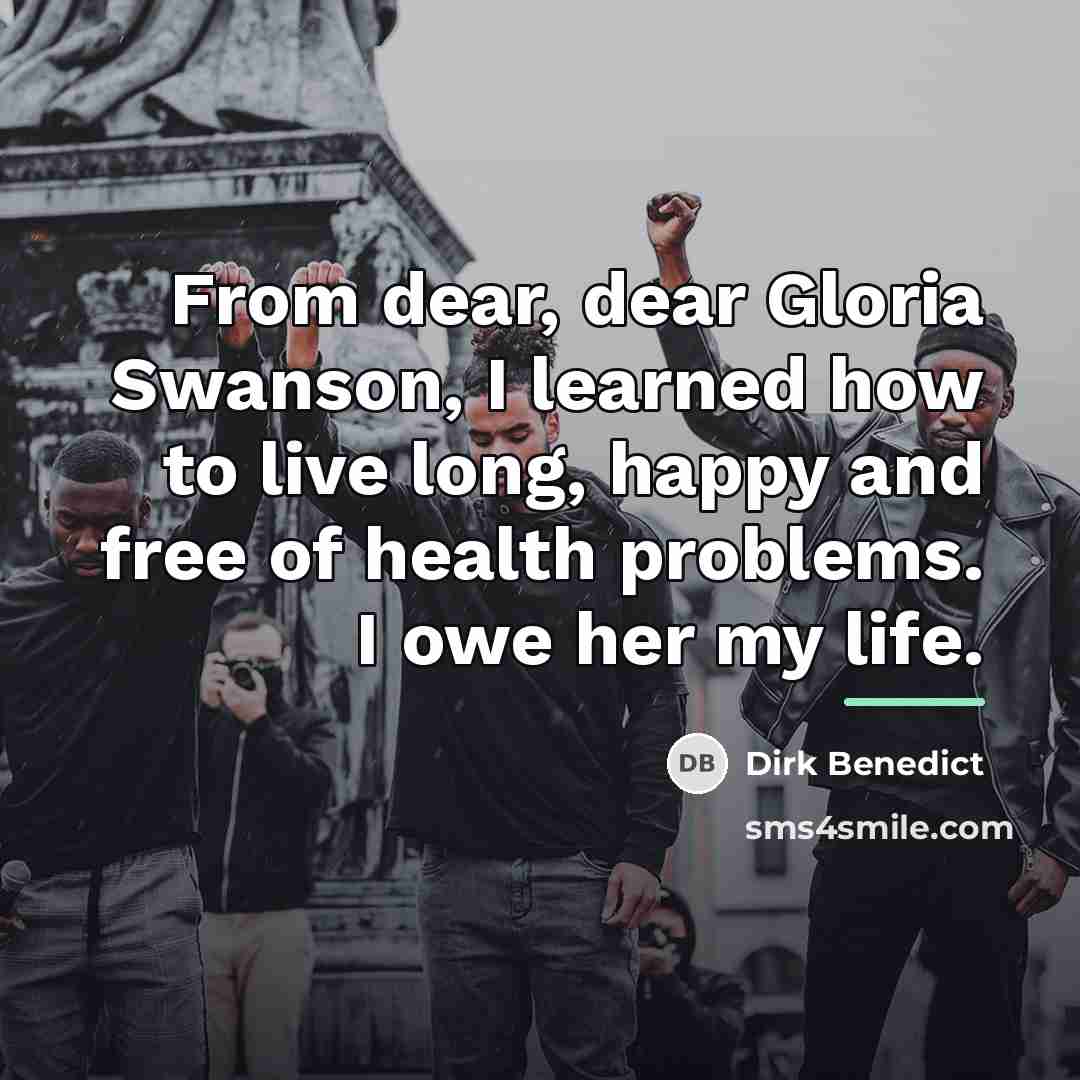 “From dear, dear Gloria Swanson, I learned how to live…” quote by Dirk Benedict
