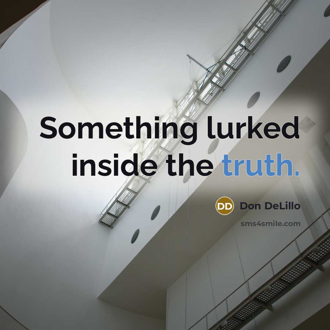 “Something lurked inside the truth.” quote by Don DeLillo