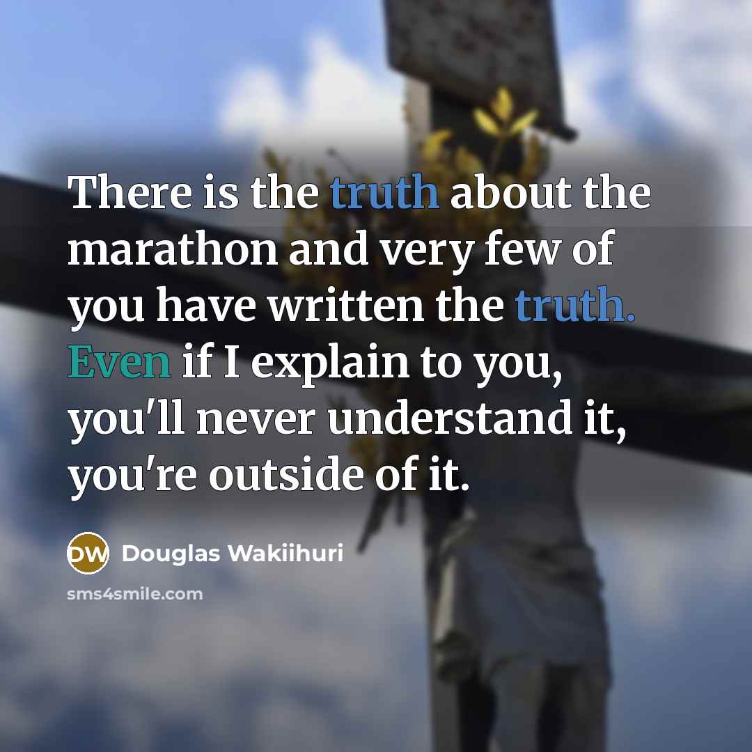 “There is the truth about the marathon and very few…” quote by Douglas Wakiihuri
