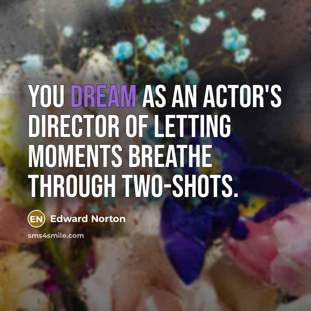 “You dream as an actor's director of letting moments breathe…” quote by Edward Norton