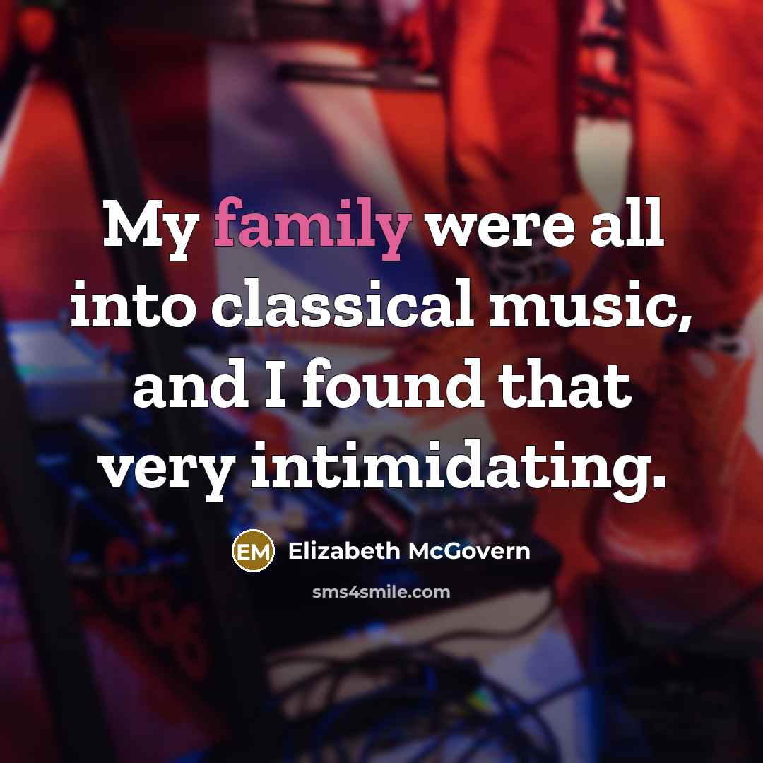 “My family were all into classical music, and I found…” quote by Elizabeth McGovern