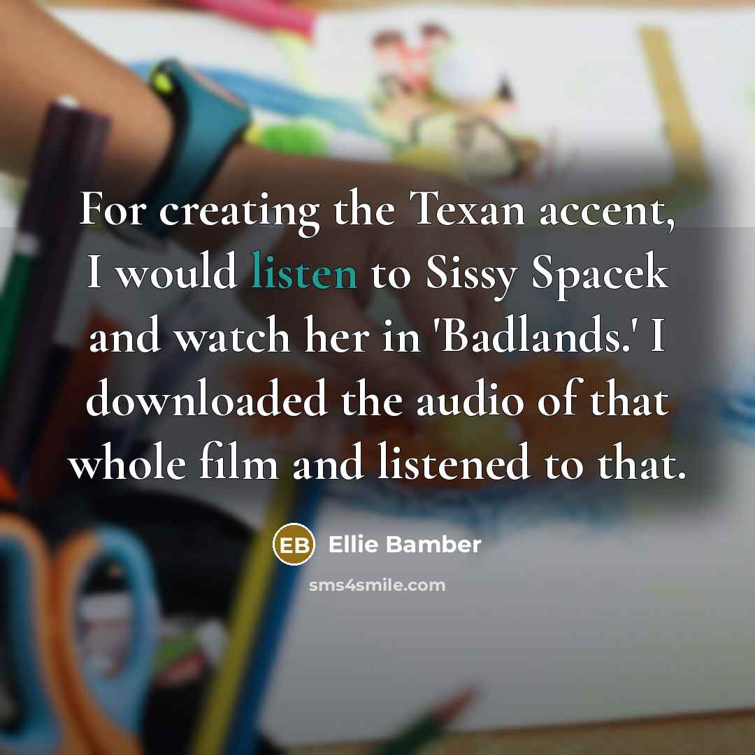 “For creating the Texan accent, I would listen to Sissy…” quote by Ellie Bamber