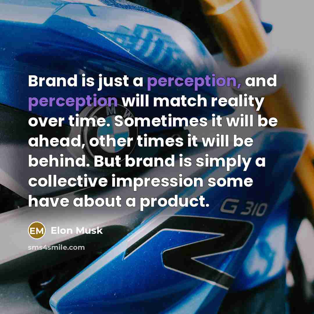 “Brand is just a perception, and perception will match reality…” quote by Elon Musk