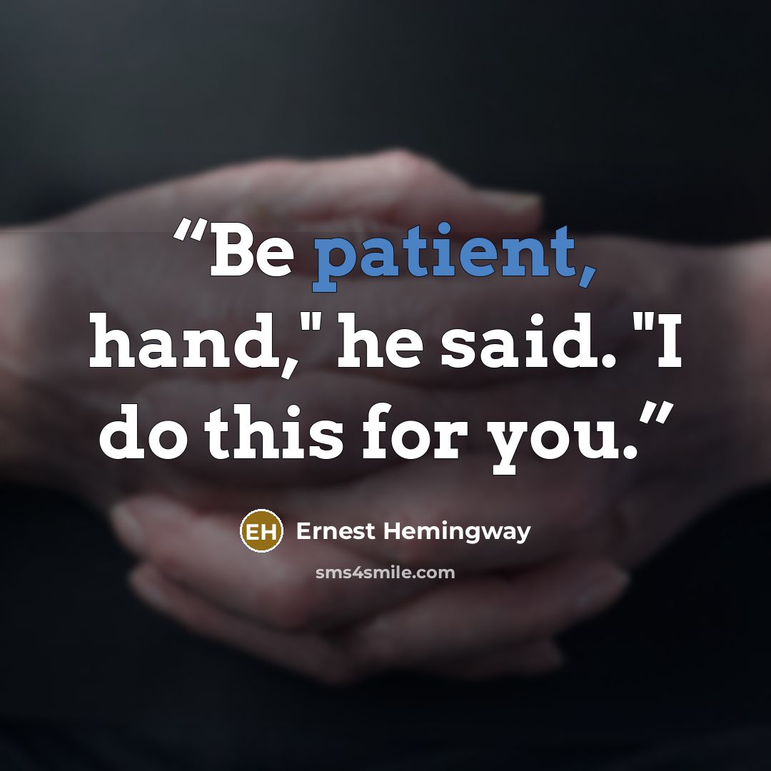 “Be patient, hand," he said. "I do this for you.” quote by Ernest Hemingway
