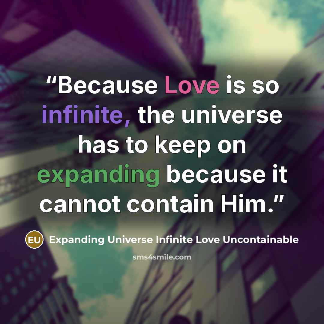 “Because Love is so infinite, the universe has to keep on expanding because it cannot contain Him.” quote by Expanding Universe Infinite Love Uncontainable