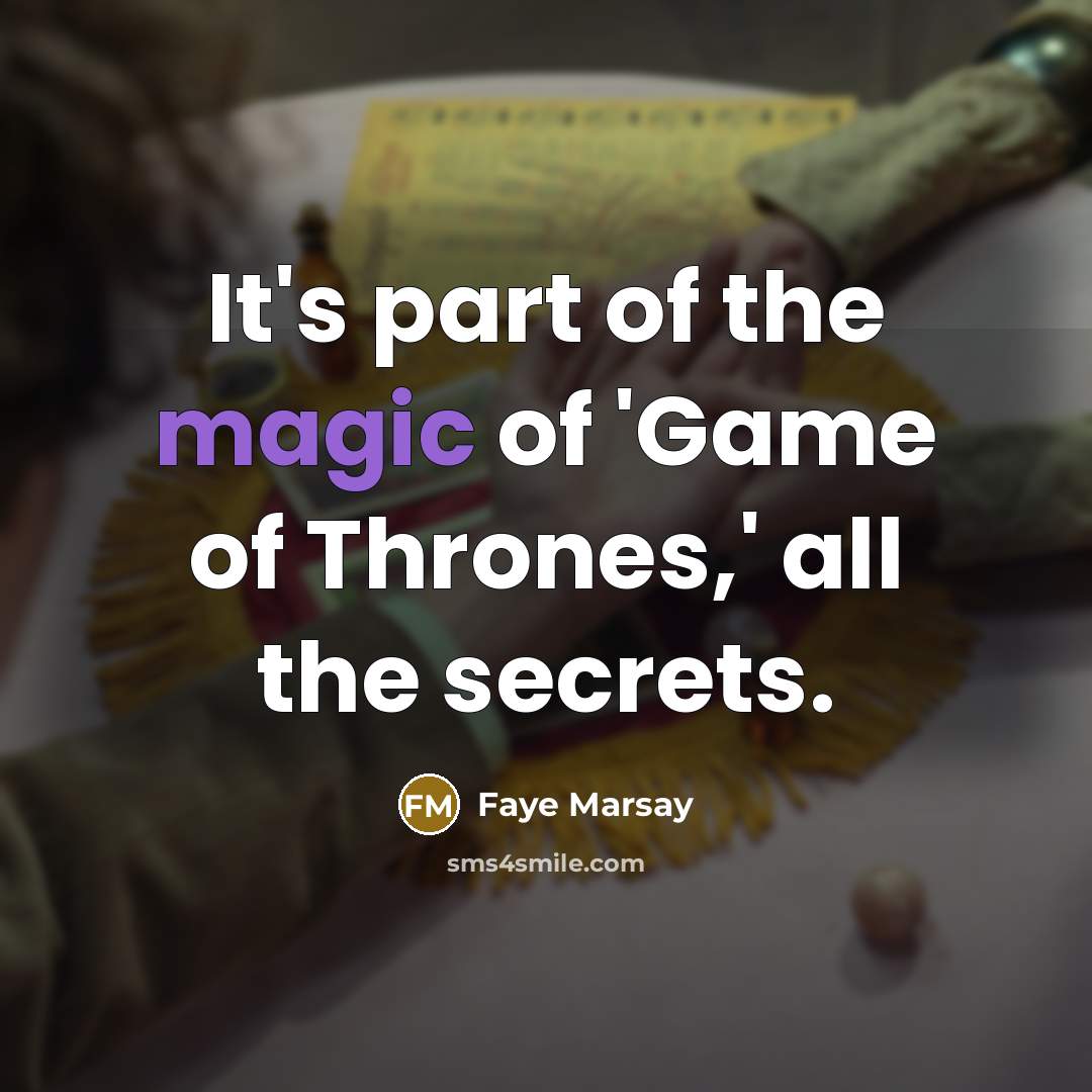 “It's part of the magic of 'Game of Thrones,' all…” quote by Faye Marsay