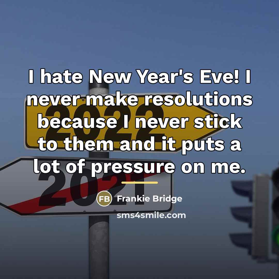 “I hate New Year's Eve! I never make resolutions because…” quote by Frankie Bridge