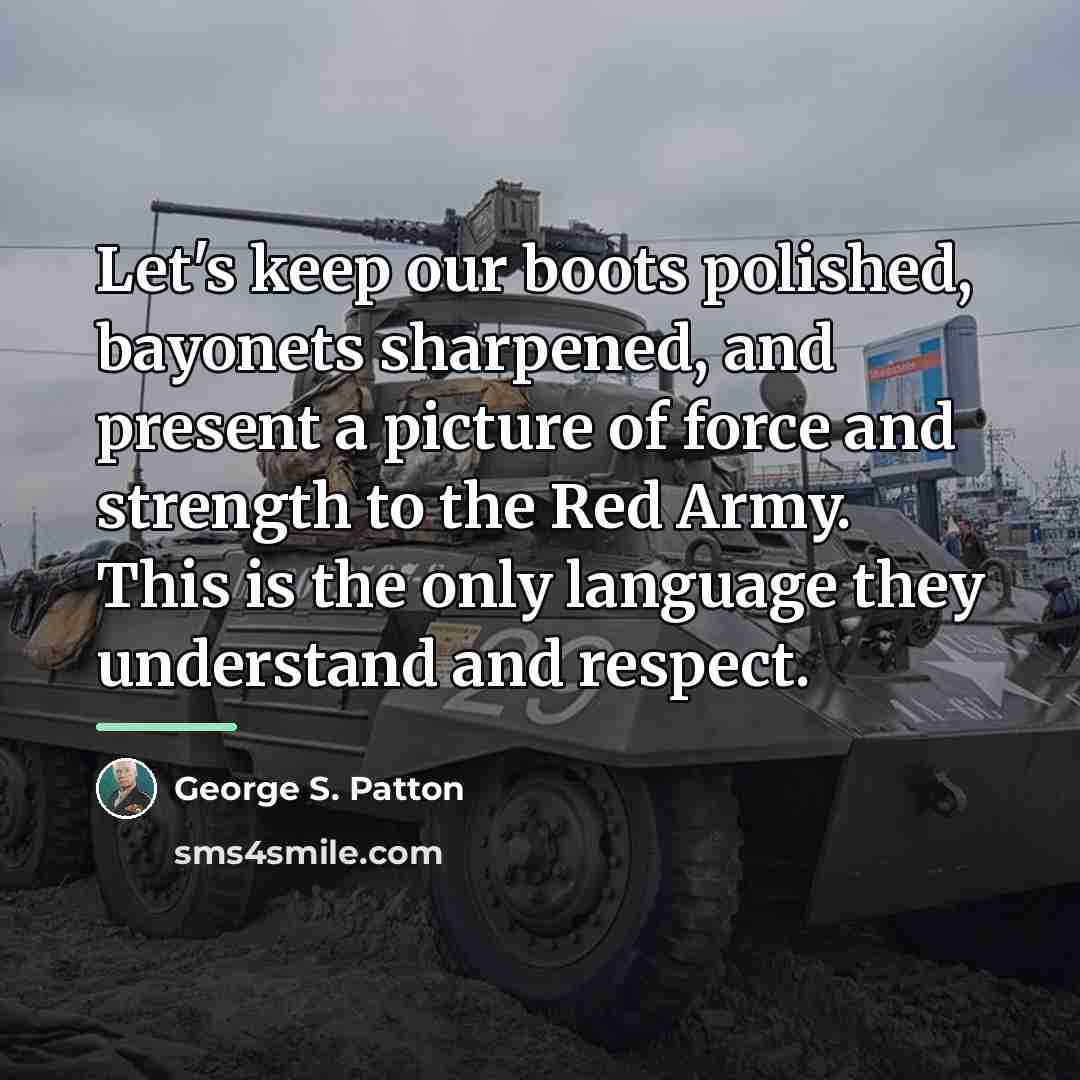 “Let's keep our boots polished, bayonets sharpened, and present a…” quote by George S. Patton