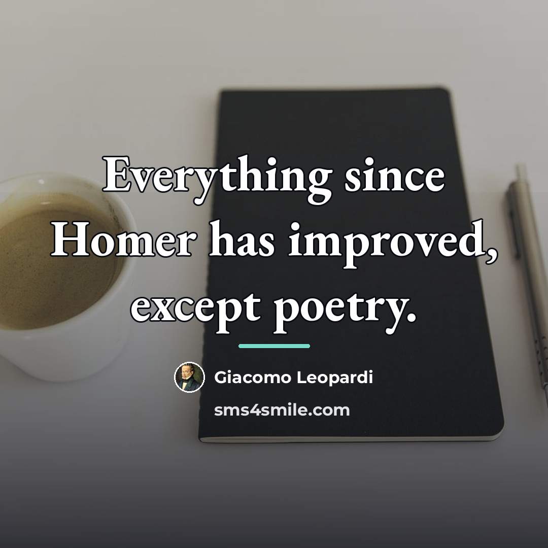 “Everything since Homer has improved, except poetry.…” quote by Giacomo Leopardi