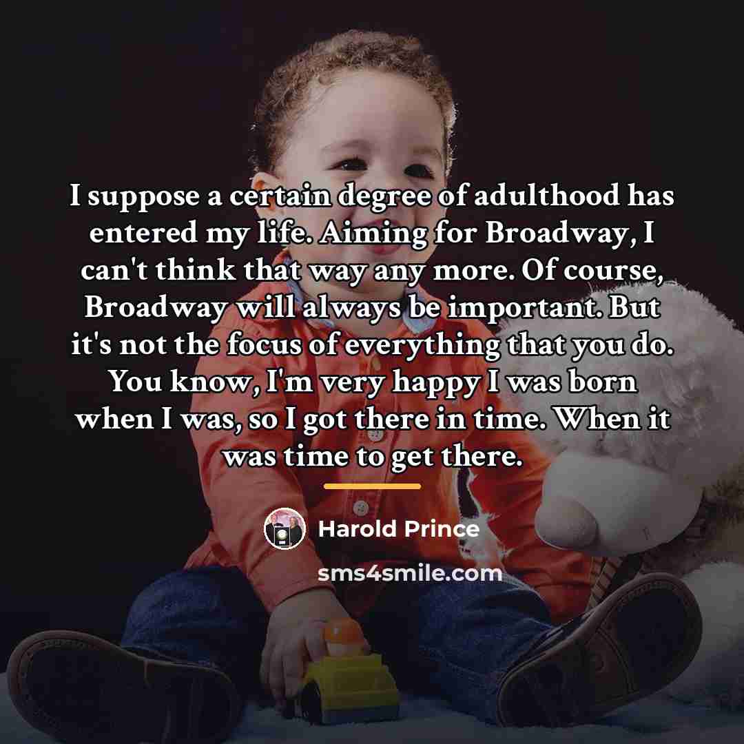 “I suppose a certain degree of adulthood has entered my…” quote by Harold Prince