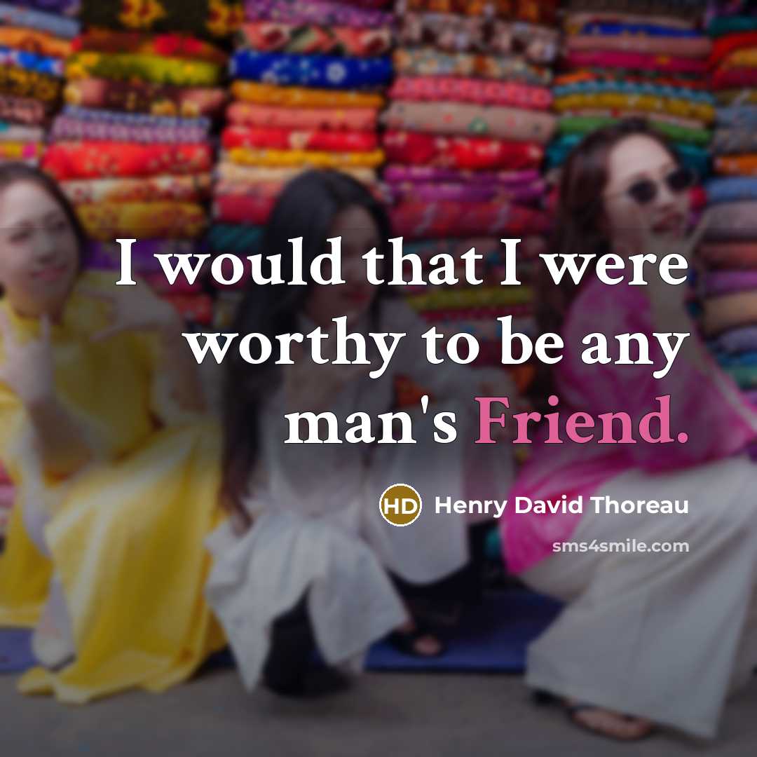 “I would that I were worthy to be any man's Friend.” quote by Henry David Thoreau