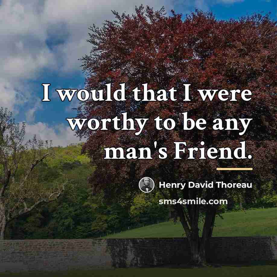 “I would that I were worthy to be any man's…” quote by Henry David Thoreau