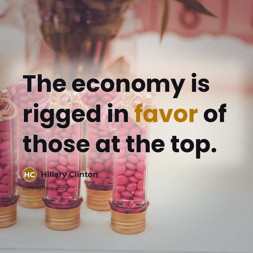 “The economy is rigged in favor of those at the…” quote by Hillary Clinton