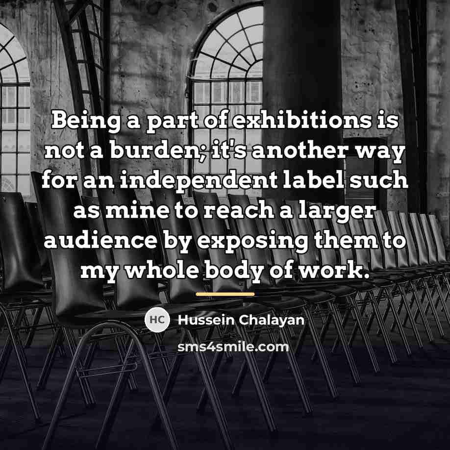 “Being a part of exhibitions is not a burden; it's…” quote by Hussein Chalayan