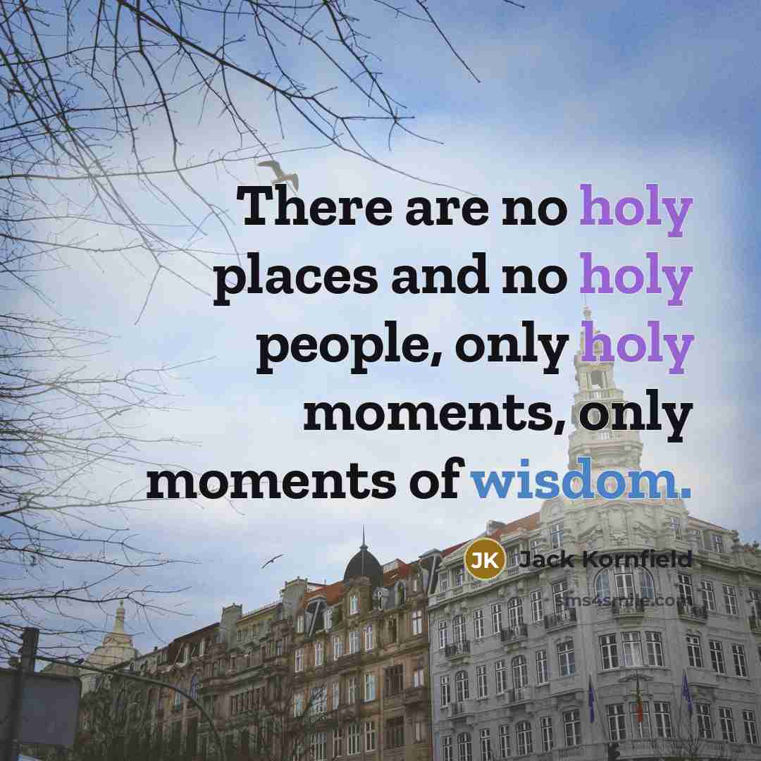 “There are no holy places and no holy people, only…” quote by Jack Kornfield