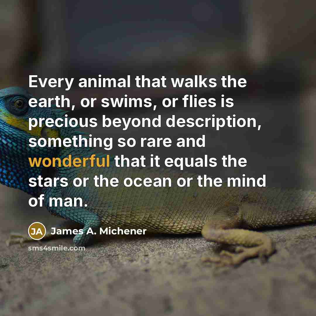 “Every animal that walks the earth, or swims, or flies…” quote by James A. Michener