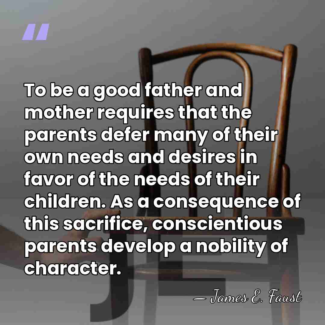 To be a good father and mother requires that the parents defer&hellip; - James E. Faust
