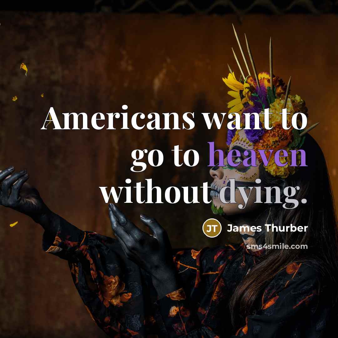 “Americans want to go to heaven without dying.…” quote by James Thurber